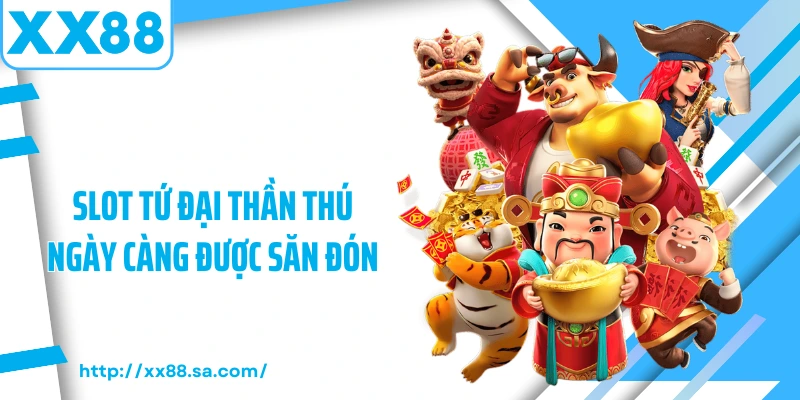 Slot Tứ Đại Thần Thú ngày càng được săn đón