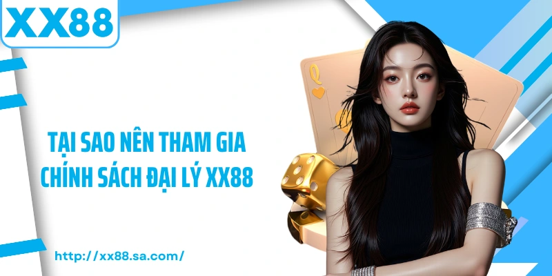 Tại sao nên tham gia chính sách đại lý XX88