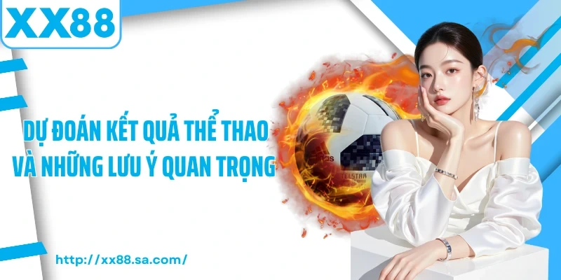 Dự đoán kết quả thể thao và những lưu ý quan trọng