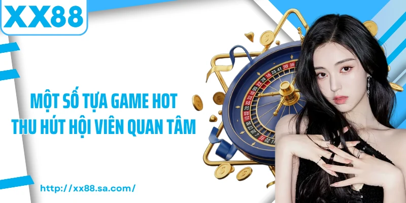 Casino Online XX88 - Điểm Đến Của Hội Viên Đam Mê Cá Cược 3 Một số tựa game hot thu hút hội viên quan tâm