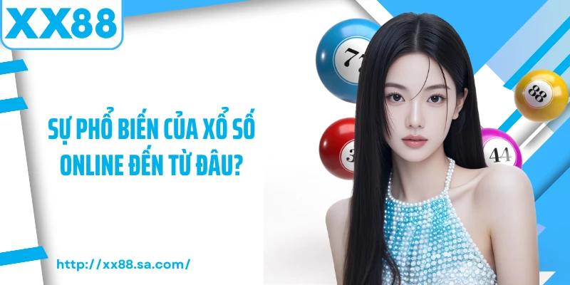Sự phổ biến của xổ số online đến từ đâu?